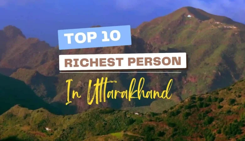 top-10-richest-person-in-Uttarakhand